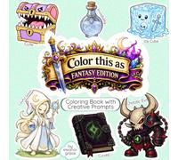 Color This As: Fantasy Edition 100 Pages of coloring prompts & challenges designed for fun and relaxation.: Fantasy Themed Color This Like Style Coloring Book For All Ages Teens, Adults, & Kids