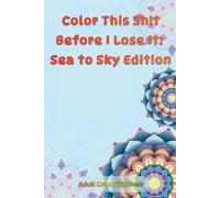 Color This Sh!t Before I Lose It: Sea to Sky Edition: Colouring book