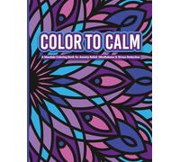 Color to Calm: A Mandala Coloring Book for Anxiety Relief, Mindfulness, and Stress Reduction: 50 Intricate Designs with Calming Mantras and Quotes to Help You Relax, Breathe, and Recenter