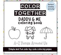 Color Together: Daddy & Me Coloring Book - A-Z Things Around Us - The Ultimate Bonding Experience for Parents and Kids!
