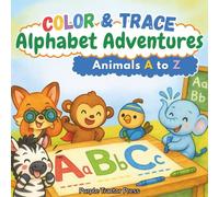 Color & Trace Alphabet Adventures: Animals A to Z: A Fun Tracing and Coloring Book for Toddlers, Preschoolers, and Kindergarten Kids to Explore the Alphabet with 26 Animal Friends from A to Z