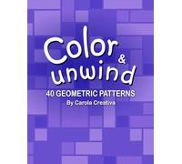 Color & Unwind: 40 Simple Geometric Patterns: Relaxation, Creativity and Stress Relief Coloring Book for Beginners, Adults and Seniors