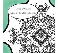 Color & Wander: A Pocket Mandala Adventure: 10 Unique Hand-Drawn Mandalas with Blank Pages for Coloring, Sketching, Doodling, and Journaling on the Go (Mini Mandala Colouring Books)