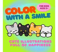 Color With A Smile Cute Illustration Full Of Happiness: A Cute Coloring Book for Kids with Happy Characters, Simple Pages and Lots of Fun