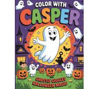 Color with Casper and Ghostly Giggles Halloween Magic: Halloween Coloring Book for Kids with Friendly Ghosts, Pumpkins and Spooky Cute Scenes