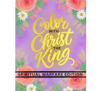 Color with Christ the King - Spiritual Warfare Edition: A Christian Coloring Book using the Word of God to Empower Your Victory in Spiritual Warfare Battle