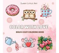 Color with love: Cute & Easy Love-Themed Coloring Pages (Sunny Little Art Bold & Easy Coloring Books)