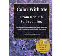 Color With Me: From Rebirth to Becoming: An Abstract Coloring Book for Adults featuring Music, Original Art and Mindful Intentions