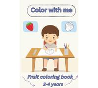 Color with me: Fruit Coloring Book. A Fun and Educational Activity for Kids - Develops Creativity, Patience, and Hand-Eye Coordination. Beginner Coloring Book for Toddlers