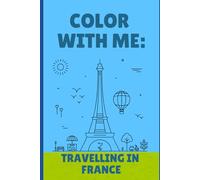 Color with me: travelling in France!: Colour - Colouring book - kids and toddlers - travel - France - Paris - landmarks