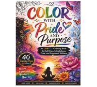 Color With Pride and Purpose-An LGBTQ+ Coloring Book for Self-Love, Mental Wellness, and Personal Growth