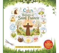 Color with the values of Saint Francis: A Christian coloring Book for Kids ages 5,10. 50 Simple Pages inspired by the Life of St. Francis of Assisi