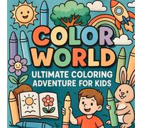 Color World: Ultimate Coloring Adventure For Kids - Fun Educational Activity Book with Creative Coloring Pages to Inspire Imagination!: Coloring Book ... Illustrations - Perfect Gift for Boys & Girls