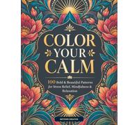 Color Your Calm: 100 Bold & Beautiful Patterns for Stress Relief, Mindfulness & Relaxation