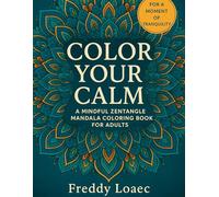 Color Your Calm: 30 Zentangle & Mandala Designs to Relax, Recharge & Find Inner Peace: A Mindful Coloring Book for Adults Seeking Focus, Serenity and Stress Relief