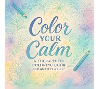 Color Your Calm: A Therapeutic Coloring Book for Anxiety Relief - Stress-Relief Art with Soothing Patterns for Relaxation, Mindfulness & Serenity - Ideal for Adults (Rin Kishi's Coloring Books)