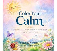 Color Your Calm: A Whimsical Affirmation Coloring Book For Joyful Living