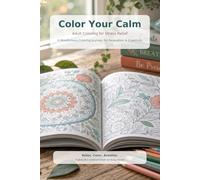 Color Your Calm: Adult Coloring for Stress Relief: A Mindfulness Coloring Journey for Relaxation & Creativity