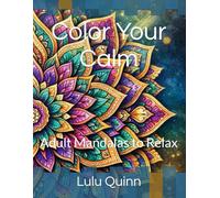 Color Your Calm: Adult Mandalas to Relax