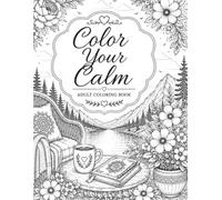 Color Your Calm: An Adult Coloring Book for Stress Relief Featuring Cozy Scenes, Flowers, Nature, Animals & Simple Relaxing Designs: Bold & Easy ... Spaces to Relax, Unwind, and Reduce Stress