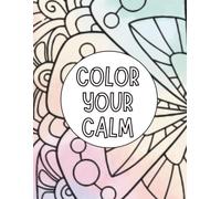 Color Your Calm: An Adult Coloring Book to Relax, Unwind, and Find Peace