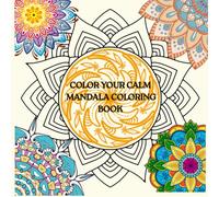 COLOR YOUR CALM: MANDALA COLORING BOOK