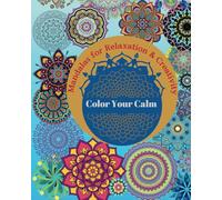 Color Your Calm: Mandalas for Relaxation & Creativity: A Mindful Coloring Book for Relaxation and Artistic Exploration | A Therapeutic Coloring Journey to Relax and Unwind