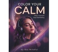 COLOR YOUR CALM: Relax, Unwind & Stop Overthinking