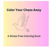 Color Your Chaos Away: A Stress Free Coloring Book
