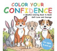 Color Your Confidence: A Mindful Coloring Book to Grow Self-Love and Courage (Ages 6 and Up)