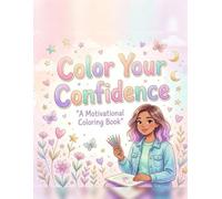 Color Your Confidence: A Motivational Coloring Book for Teen Girls - 45 Positive Affirmation Designs with Color Mood Guide