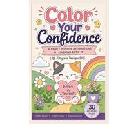 Color Your Confidence: A Simple Posiitive Affirmations Coloring Book for Adults, Teens & Kids | 30 Easy Stress Relief Coloring Pages for Mindfulness, Self-Love, Confidence & Relaxation