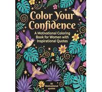 Color Your Confidence: An Inspirational Coloring Book for Women Featuring Beautiful Flowers, Birds & Butterflies with Motivational Quotes for Confidence, Positivity, Relaxation, and Personal Growth