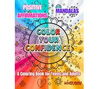 Color Your Confidence: Positive Affirmations Mandala Coloring Book for Teens and Adults, Empowering Designs and Words to Boost Self - Esteem and Relaxation