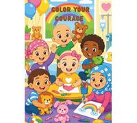 color your courage: 60 Uplifting Coloring Pages and Positive Affirmations to Inspire Bravery, Creativity, and Joy in Kids Facing Cancer
