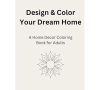 Color Your Dream Home: A Wall Paint & Interior Design Coloring Book for Adults: Test Wall Colors, Plan Room Design and Try Interior Paint Ideas Before You Decorate