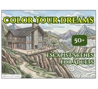 Color Your Dreams - 50+ Escapist Scenes for Adults: Easy Adult Coloring Book for Stress Relief, Mindfulness & Relaxation | 50+ Escapist Scenes of a ... Retreats, and Peaceful Fantasy Illustrations