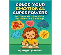 Color Your Emotional Superpowers: Fun Pages to Explore, Calm, and Transform Big Feelings