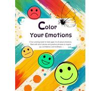 Color Your Emotions: A fun coloring book for kids ages 4 to 8 about emotions, filled with short stories and positive phrases to inspire joy, confidence, and kindness.