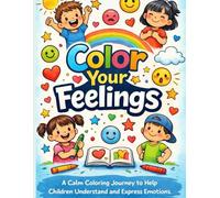 Color Your Feeling: A Social Emotional Learning (SEL) Coloring Book for Kids to Explore Emotions, Practice Mindfulness, and Build Confidence (Ages 4-8).