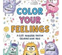 Color Your Feelings: A Cute Monster Emotions Coloring Book to Learn Feelings Through Play
