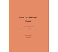 Color Your Feelings: Stress: A Guided Art Workbook for Understanding Stress and Emotional Awareness