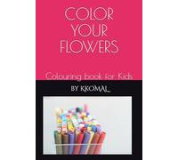 COLOR YOUR FLOWERS: Colouring book for Kids
