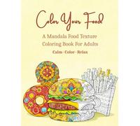 Color Your Food: A Mandala Food Texture Coloring Book For Adults
