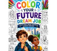 Color Your Future Dream Job - Careers Coloring Book for Kids Ages 4-8, Educational Occupations Activity Book with 100+ Jobs & Community Helpers: ... Through Fun and Creative Coloring Activities