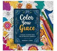 Color Your Grace - A Soulful Coloring Book for Letting Go & Leaning In: A Soulful Coloring Book for Letting Go & Leaning In (Colorful Hearts Series)