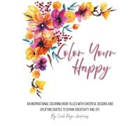 Color your Happy: An inspirational coloring book filled with beautiful designs and uplifting quotes to spark creativity and joy.