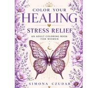 Color Your Healing: An Adult Coloring Book with Reflections & Journal Prompts for Stress Relief, Anxiety Relief, Mindfulness and Self-Discovery (Color Your Healing for Women)