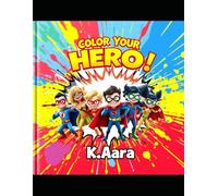 "Color Your Hero!": A Fun Coloring Book for Creative Young Superheroes Ages 3-9