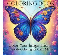 Color Your Imagination: Intricate Coloring for Calm Minds: Unlock your creativity and find serenity with intricate designs to color and relax